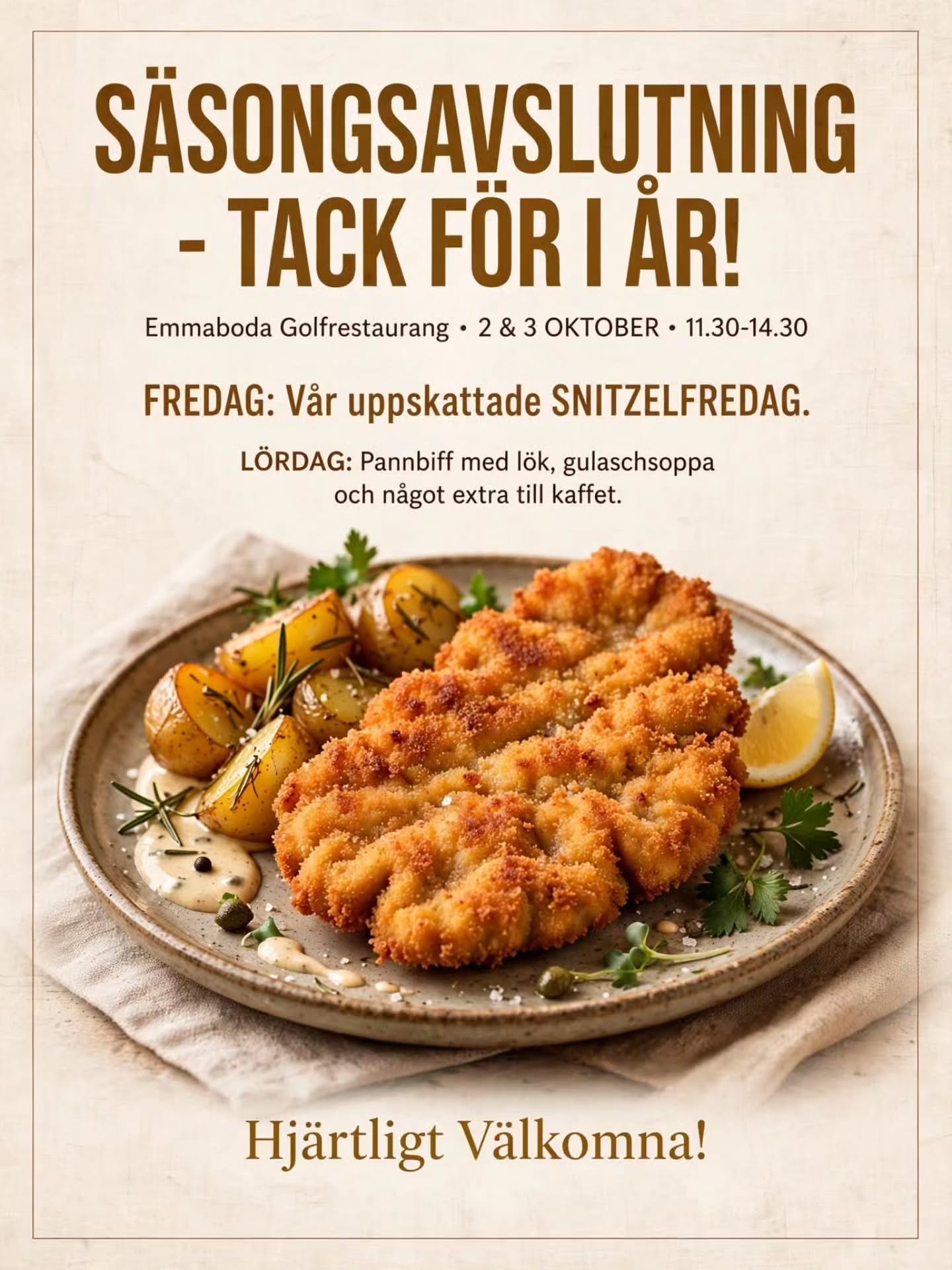 Säsongavslutning på Emmaboda Golfrestaurang.
2 och 3 oktober 11.30-14.30.
Fredag serverar vi vår uppskattade "snitzelfredag" och lördag pannbiff med lök, gulaschsoppa och något extra till kaffet.
Hjärtligt välkomna